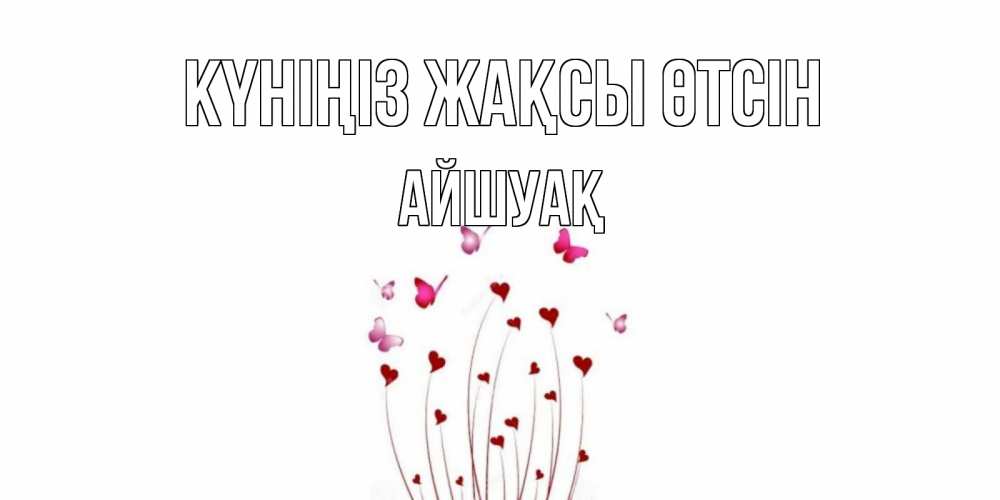 Күн сайын ашық хат с именем, Айшуақ Күніңіз жақсы өтсін отличного дня Онлайн тегін жүктеп алу тілектері бар керемет карта 