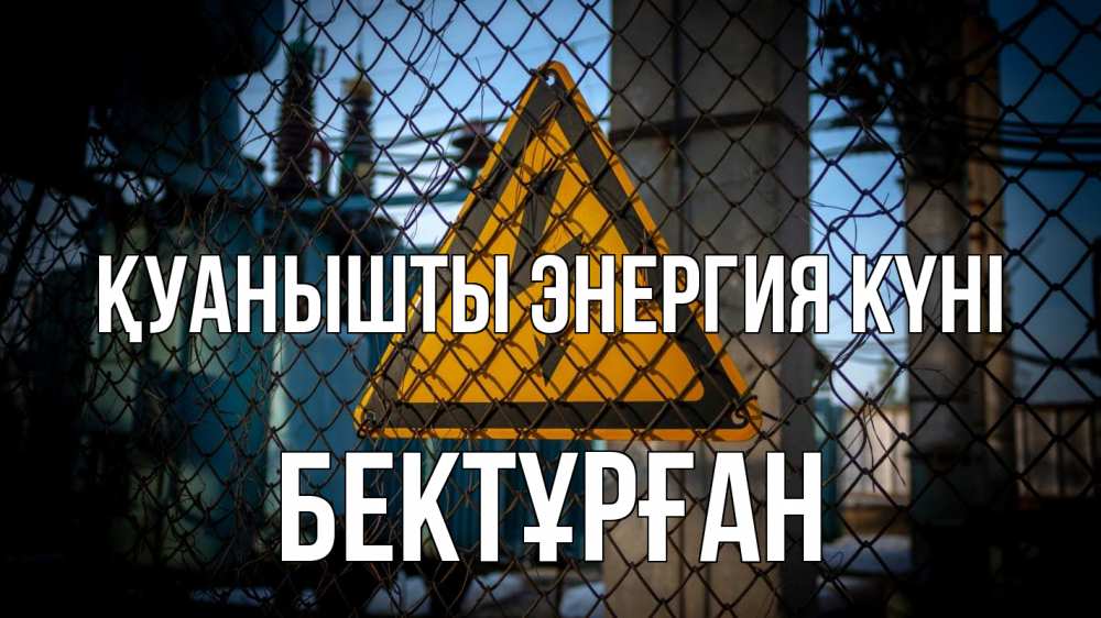 Күн сайын ашық хат с именем, Бектұрған Қуанышты энергия күні трансформаторная подстанция Онлайн тегін жүктеп алу тілектері бар керемет карта 