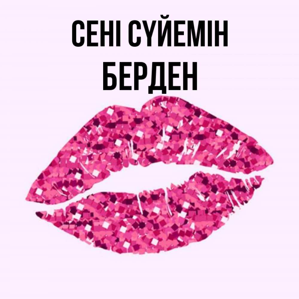 Күн сайын ашық хат с именем, Берден Сені сүйемін открытка с женскими губами и поцелуем для парня Онлайн тегін жүктеп алу тілектері бар керемет карта 
