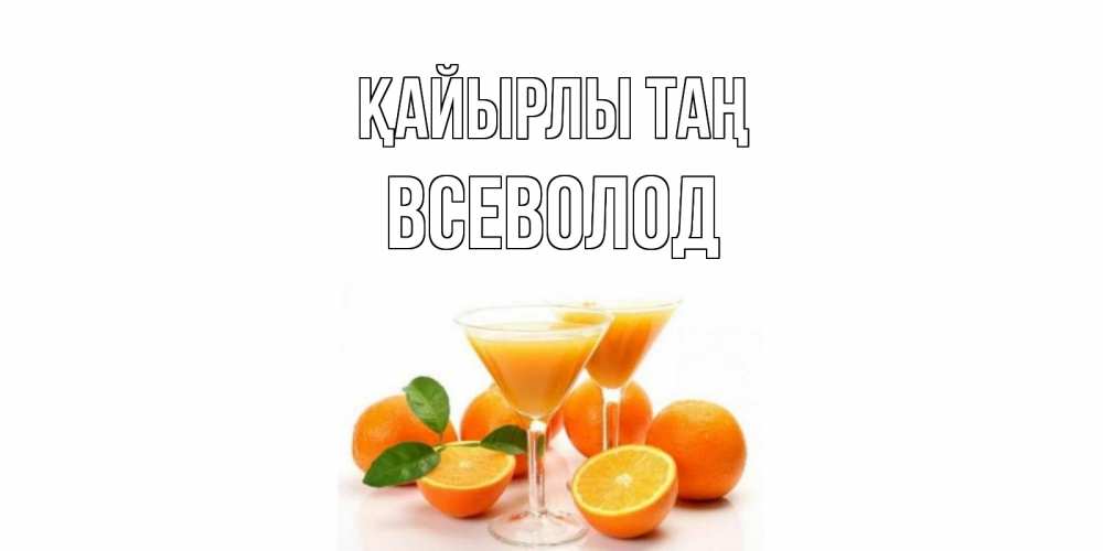 Күн сайын ашық хат с именем, Всеволод Қайырлы таң апельсин Онлайн тегін жүктеп алу тілектері бар керемет карта 