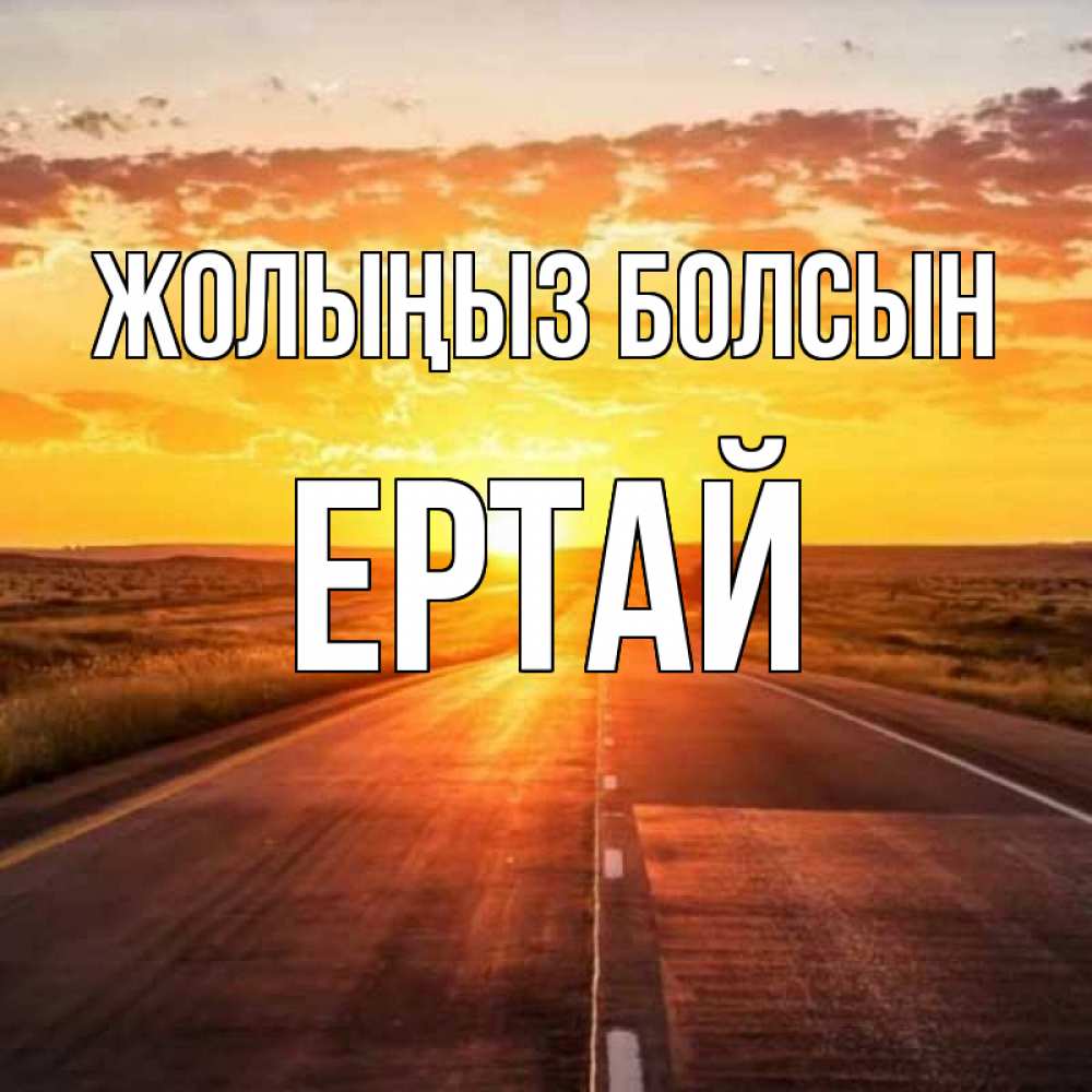Күн сайын ашық хат с именем, Ертай Жолыңыз болсын солнечный свет, закат Онлайн тегін жүктеп алу тілектері бар керемет карта 
