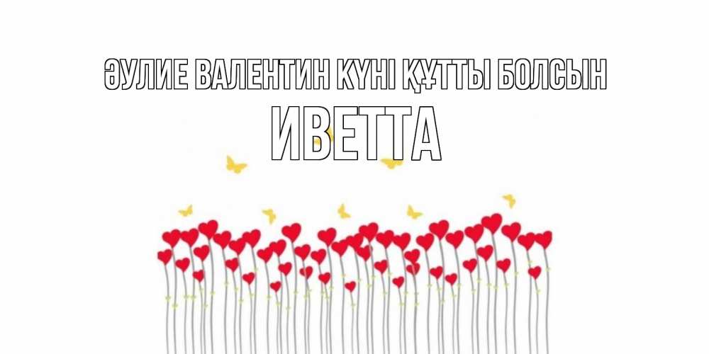 Күн сайын ашық хат с именем, Иветта Әулие Валентин күні құтты болсын шары много на палочках Онлайн тегін жүктеп алу тілектері бар керемет карта 