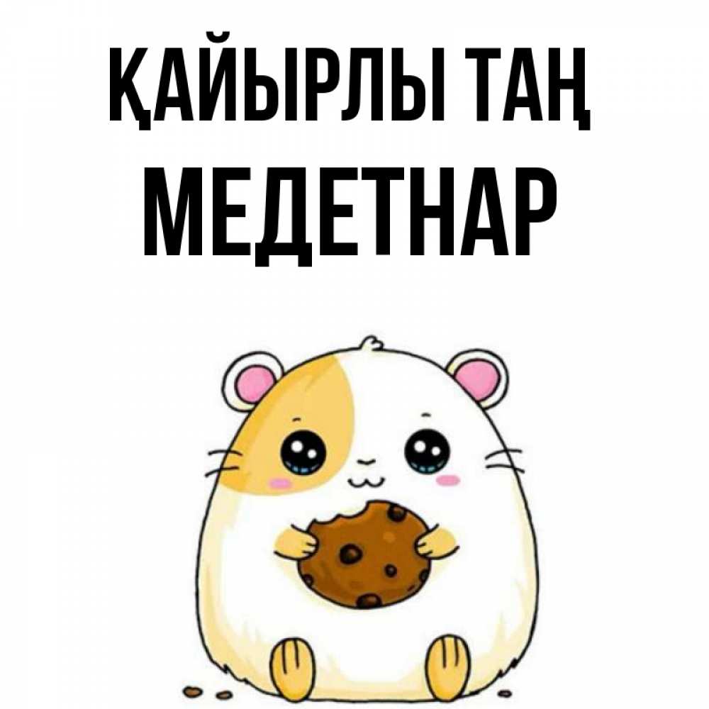 Күн сайын ашық хат с именем, МЕДЕТНАР Қайырлы таң есть печеньку. Утречко Онлайн тегін жүктеп алу тілектері бар керемет карта 