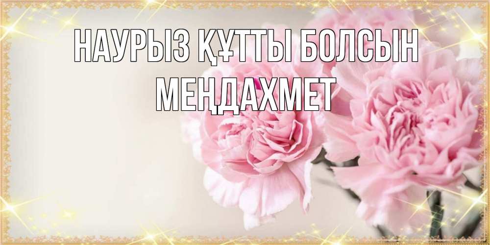 Күн сайын ашық хат с именем, МЕҢДАХМЕТ Наурыз құтты болсын открытка с розовыми цветами в рамочке с подписью на 8 марта Онлайн тегін жүктеп алу тілектері бар керемет карта 