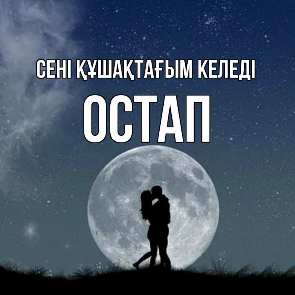 Күн сайын ашық хат с именем, Остап сені құшақтағым келеді сладкая парочка Онлайн тегін жүктеп алу тілектері бар керемет карта 