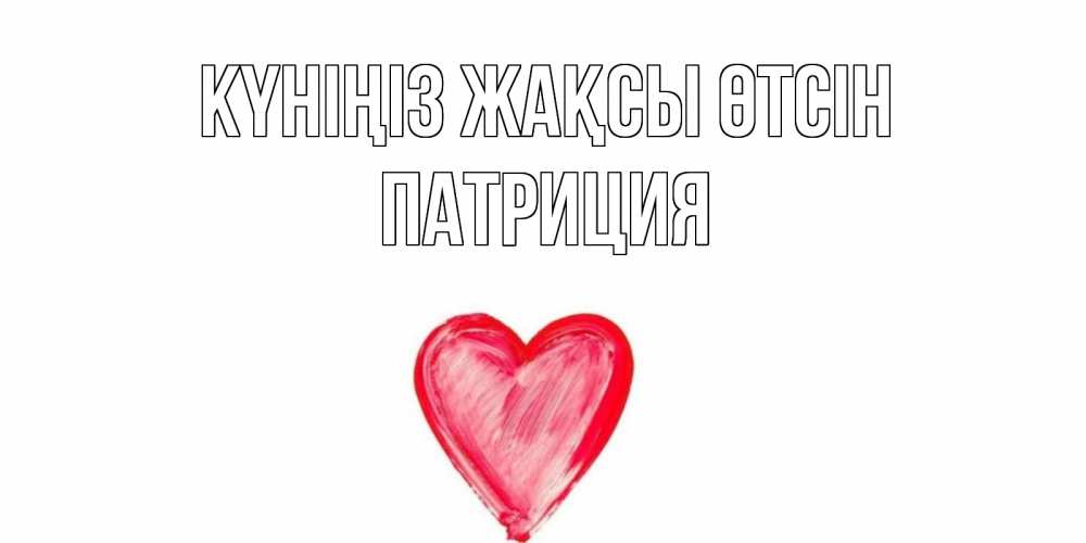 Күн сайын ашық хат с именем, Патриция Күніңіз жақсы өтсін прекрасного дня любимой Онлайн тегін жүктеп алу тілектері бар керемет карта 