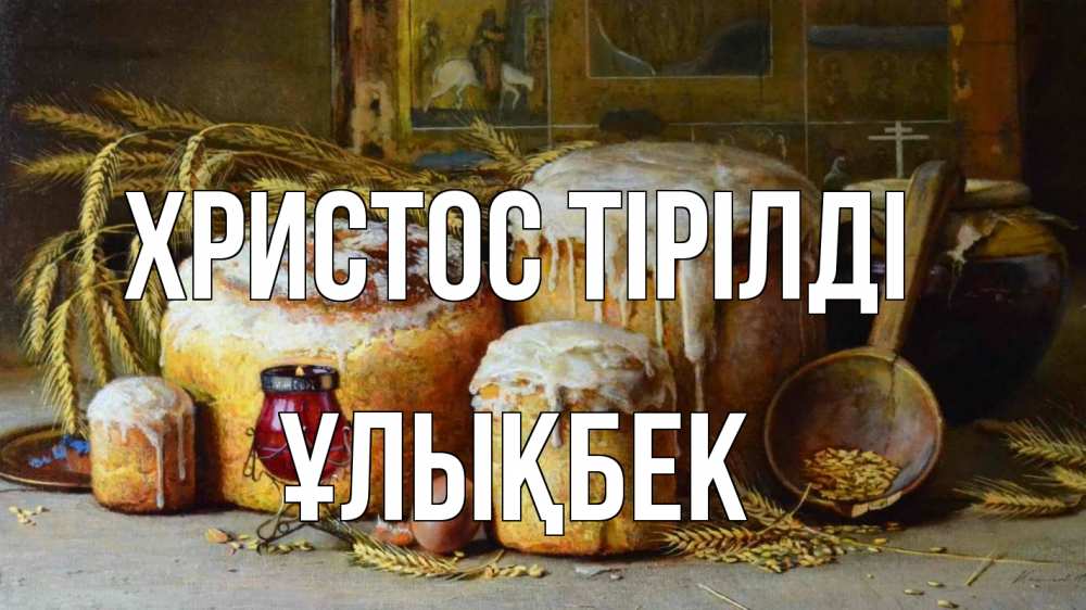 Күн сайын ашық хат с именем, ҰЛЫҚБЕК Христос тірілді пасха Онлайн тегін жүктеп алу тілектері бар керемет карта 