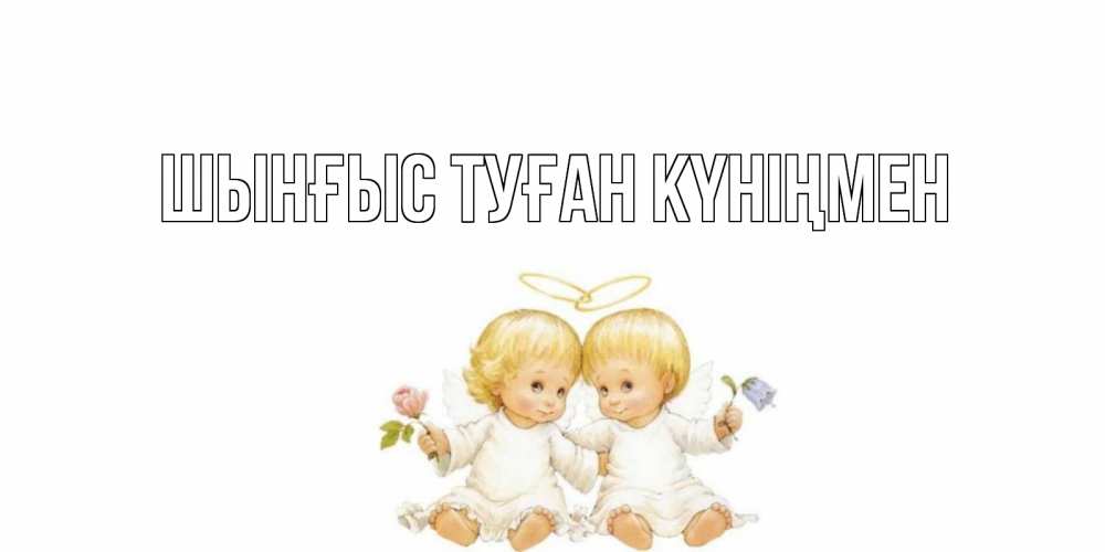 Картинка  с именем , ШЫНҒЫС! ТУҒАН КҮНІҢМЕН!