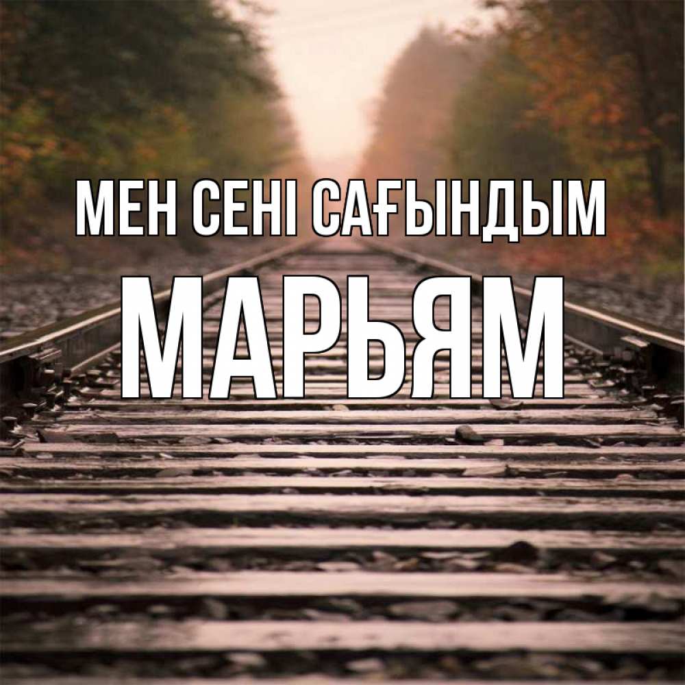 Күн сайын ашық хат с именем, Марьям Мен сені сағындым приезжай Онлайн тегін жүктеп алу тілектері бар керемет карта 
