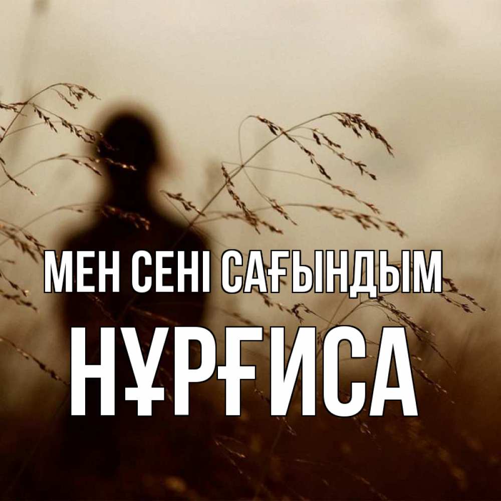 Күн сайын ашық хат с именем, НҰРҒИСА Мен сені сағындым силуэт девушки Онлайн тегін жүктеп алу тілектері бар керемет карта 