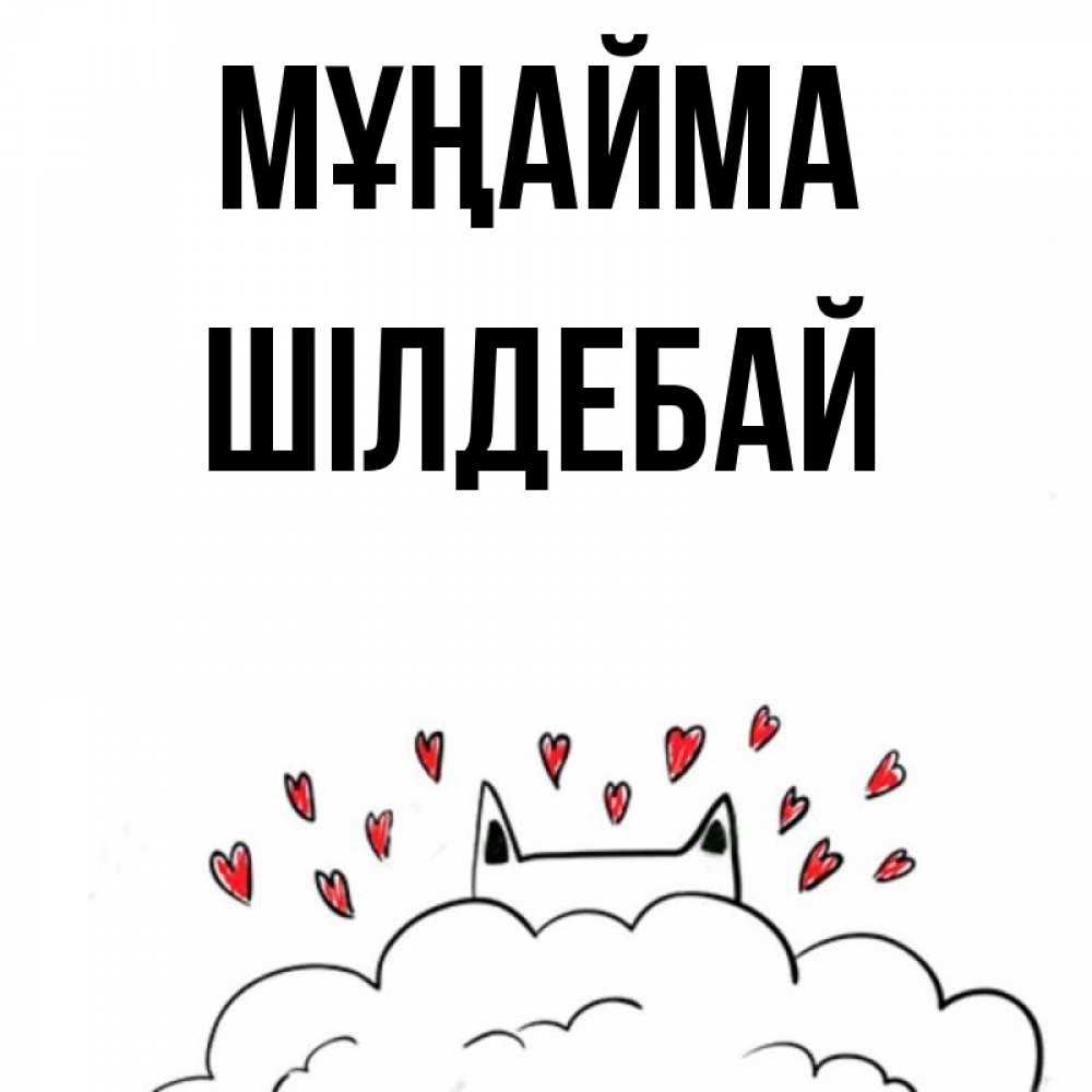 Күн сайын ашық хат с именем, ШІЛДЕБАЙ Мұңайма облако и ушки котика с сердечками Онлайн тегін жүктеп алу тілектері бар керемет карта 