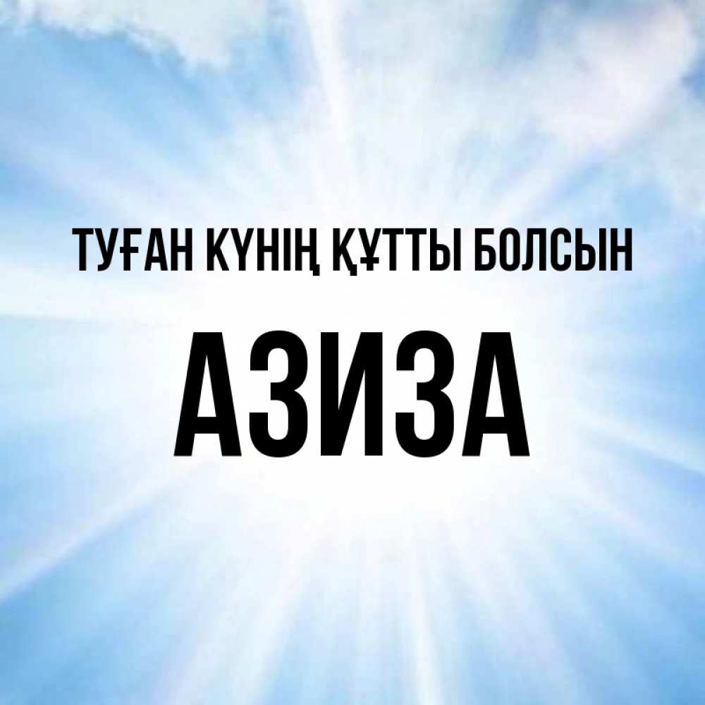 Күн сайын ашық хат с именем, Азиза Туған күнің құтты болсын свет небесный Онлайн тегін жүктеп алу тілектері бар керемет карта 