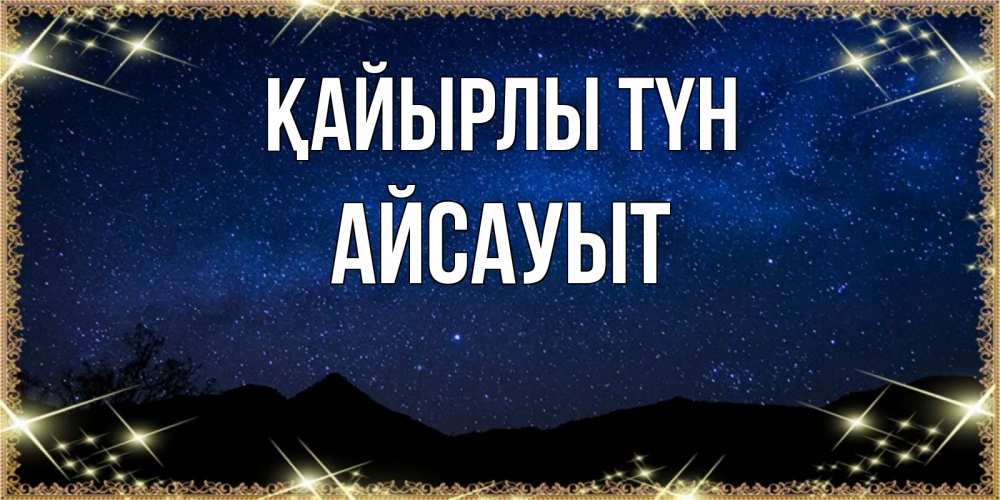 Күн сайын ашық хат с именем, Айсауыт Қайырлы түн млечный путь Онлайн тегін жүктеп алу тілектері бар керемет карта 