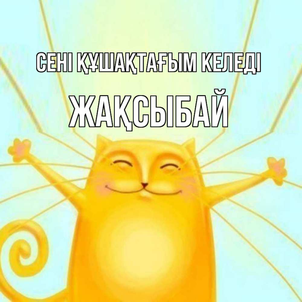 Күн сайын ашық хат с именем, Жақсыбай сені құшақтағым келеді солнечный обнимашечный кот Онлайн тегін жүктеп алу тілектері бар керемет карта 