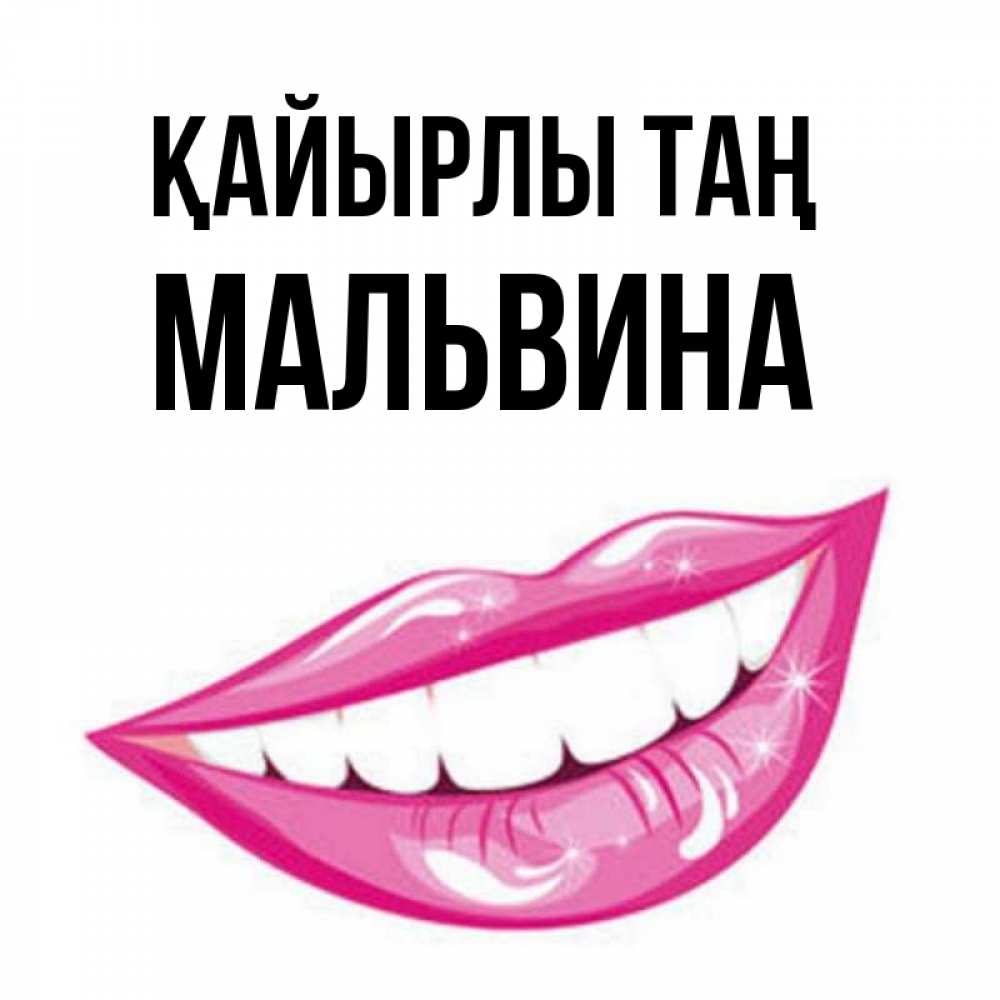 Күн сайын ашық хат с именем, Мальвина Қайырлы таң розовые губы и белые зубы Онлайн тегін жүктеп алу тілектері бар керемет карта 