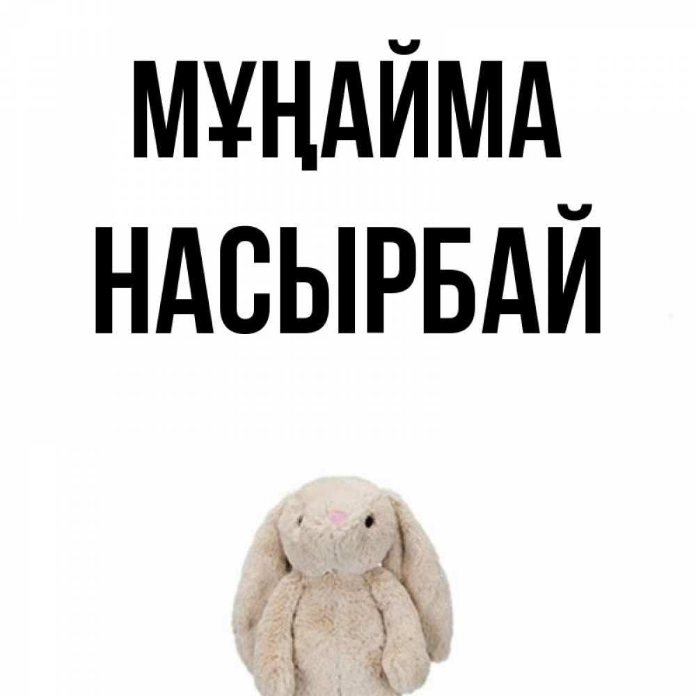 Күн сайын ашық хат с именем, Насырбай Мұңайма детская игрушка зайчика Онлайн тегін жүктеп алу тілектері бар керемет карта 