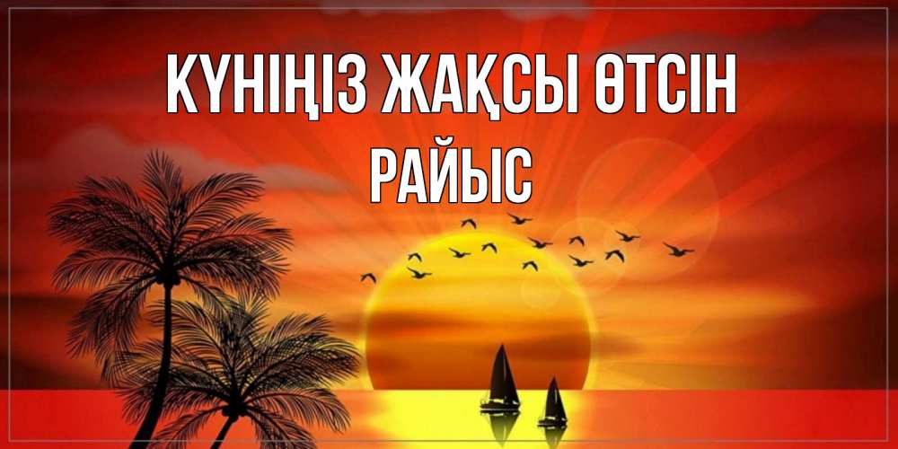 Күн сайын ашық хат с именем, РАЙЫС Күніңіз жақсы өтсін открытки с пожеланиями хорошего дня Онлайн тегін жүктеп алу тілектері бар керемет карта 