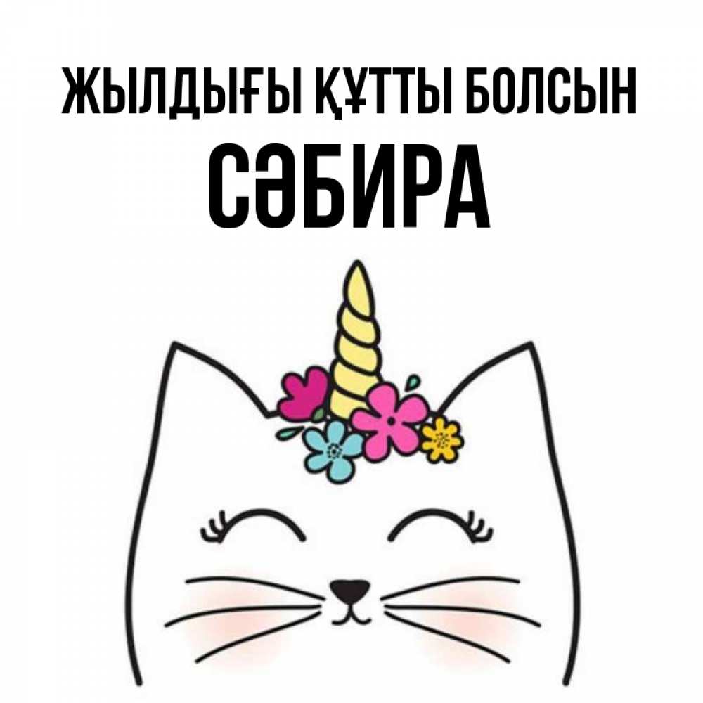 Күн сайын ашық хат с именем, СӘБИРА Жылдығы құтты болсын милый кот с одним рожком Онлайн тегін жүктеп алу тілектері бар керемет карта 