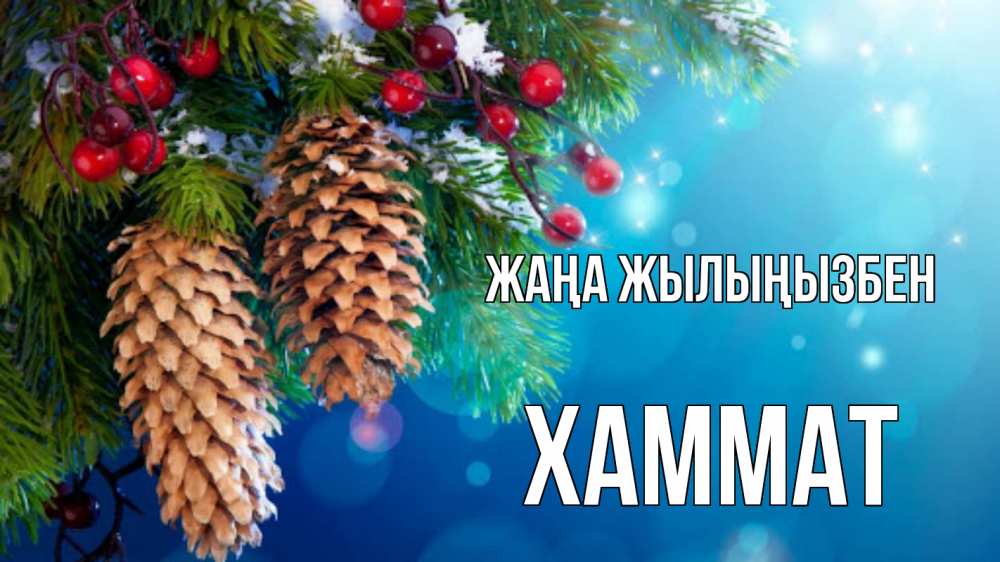 Күн сайын ашық хат с именем, ХАММАТ Жаңа жылыңызбен Новый год, ель, шишки Онлайн тегін жүктеп алу тілектері бар керемет карта 