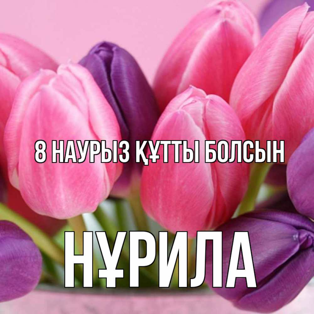 Күн сайын ашық хат с именем, НҰРИЛА 8 наурыз құтты болсын маме 1 Онлайн тегін жүктеп алу тілектері бар керемет карта 