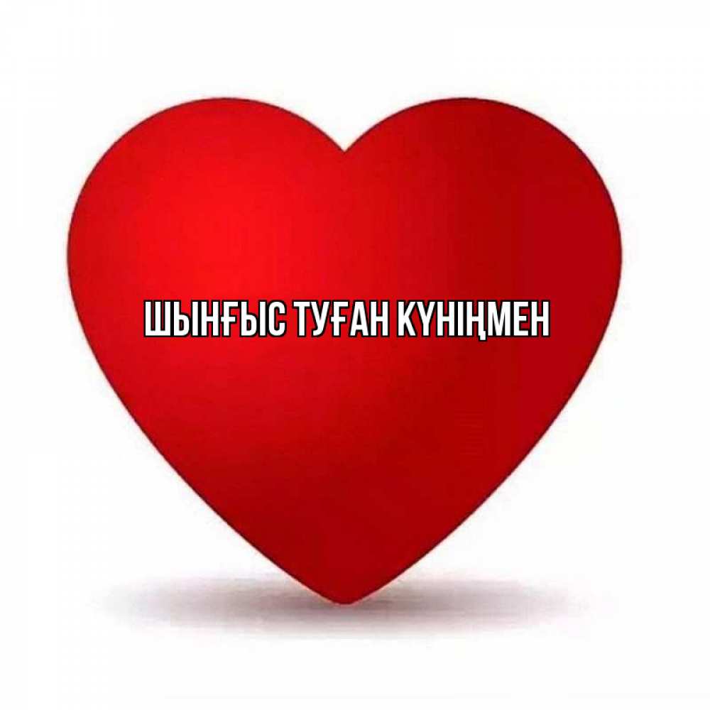 Картинка  с именем , ШЫНҒЫС! ТУҒАН КҮНІҢМЕН!