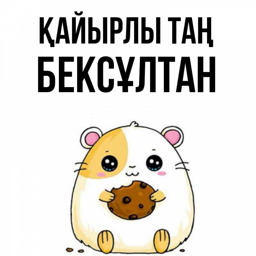 Күн сайын ашық хат с именем, Бексұлтан Қайырлы таң есть печеньку. Утречко Онлайн тегін жүктеп алу тілектері бар керемет карта 