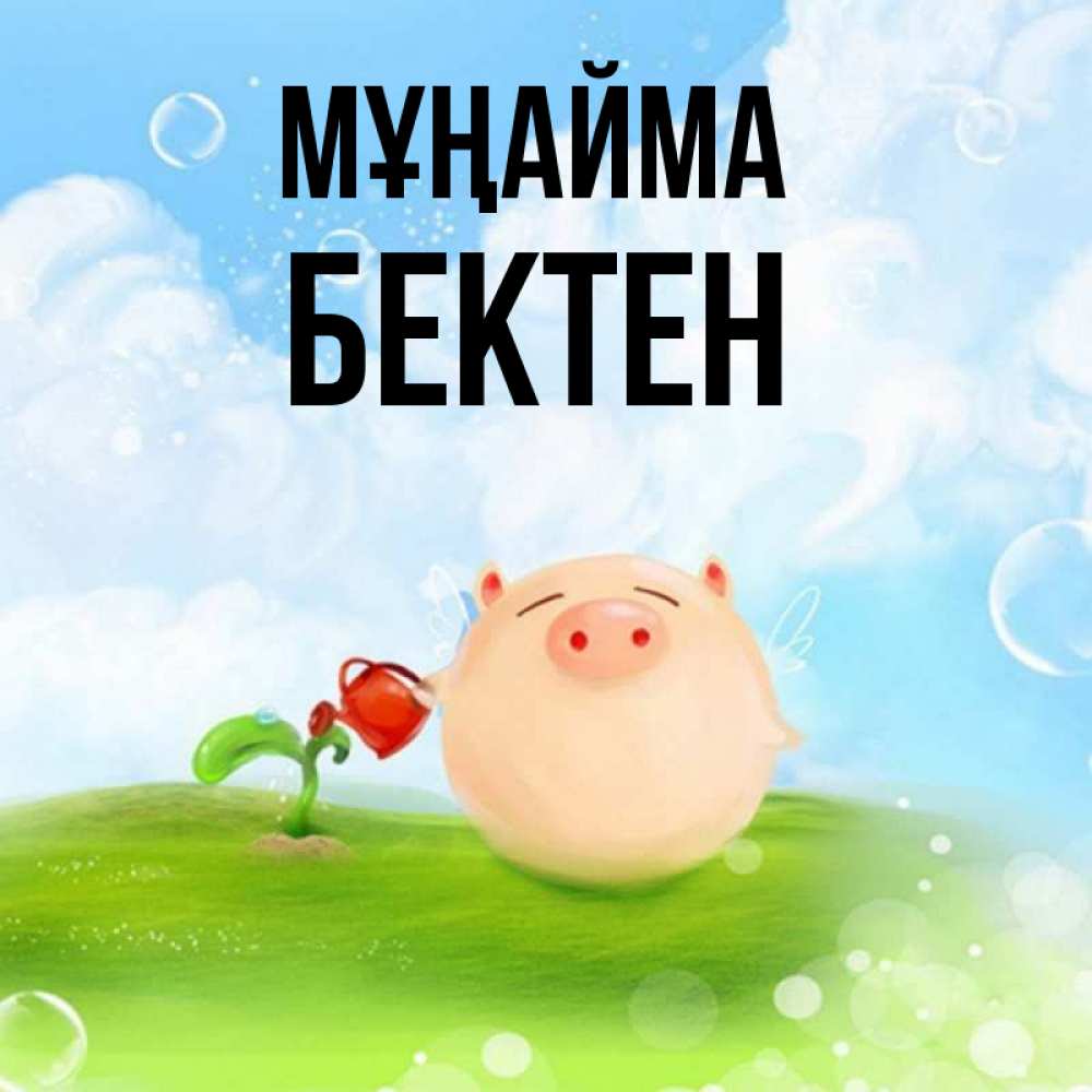 Күн сайын ашық хат с именем, Бектен Мұңайма поливает цветок порося Онлайн тегін жүктеп алу тілектері бар керемет карта 