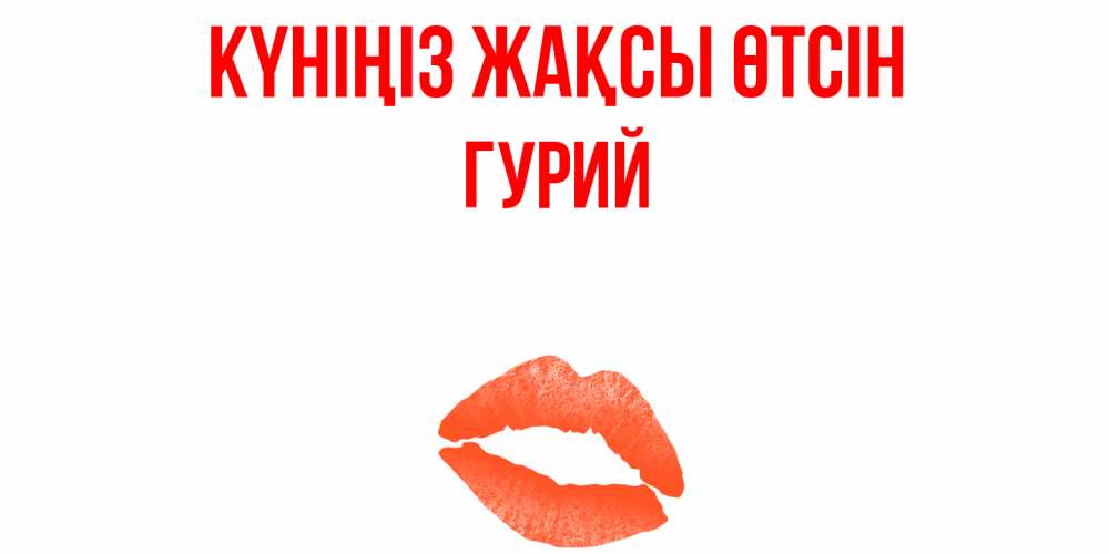 Күн сайын ашық хат с именем, Гурий Күніңіз жақсы өтсін удачного дня с поцелуем Онлайн тегін жүктеп алу тілектері бар керемет карта 