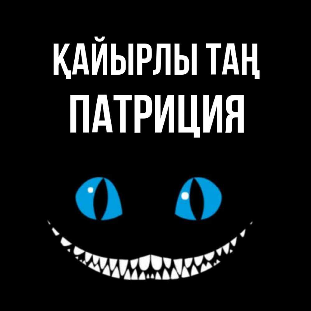 Күн сайын ашық хат с именем, Патриция Қайырлы таң голубые глаза и зубки Онлайн тегін жүктеп алу тілектері бар керемет карта 