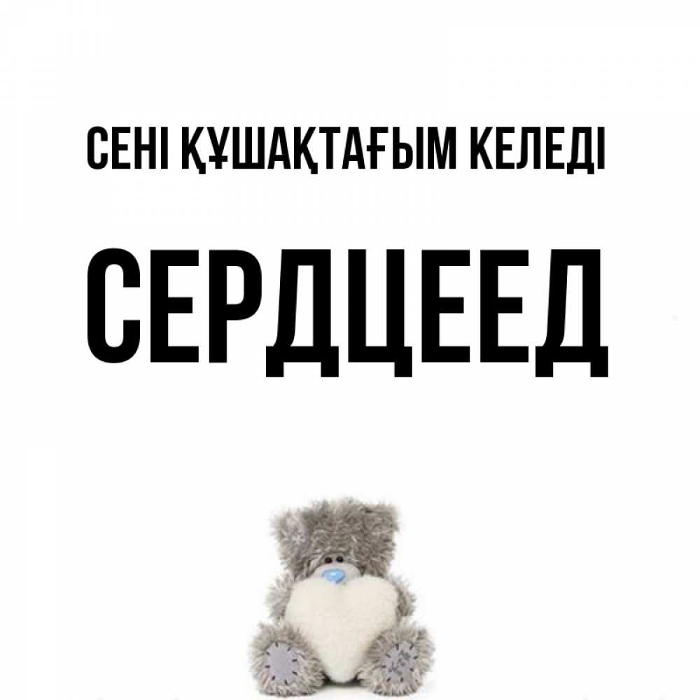 Күн сайын ашық хат с именем, Сердцеед сені құшақтағым келеді медвежонок с сердечком белого цвета Онлайн тегін жүктеп алу тілектері бар керемет карта 