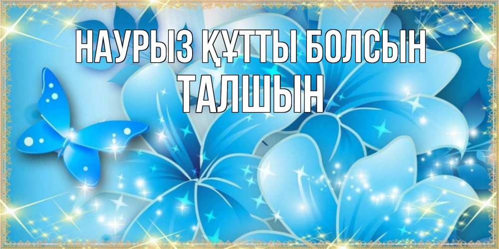 Күн сайын ашық хат с именем, ТАЛШЫН Наурыз құтты болсын современные открытки на международный женский день для любимой Онлайн тегін жүктеп алу тілектері бар керемет карта 