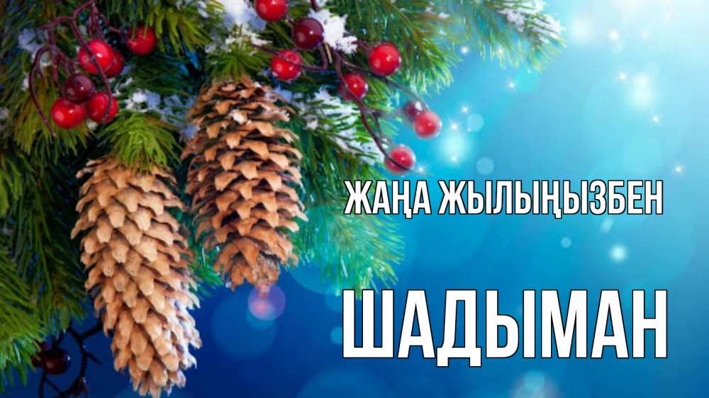 Күн сайын ашық хат с именем, ШАДЫМАН Жаңа жылыңызбен Новый год, ель, шишки Онлайн тегін жүктеп алу тілектері бар керемет карта 