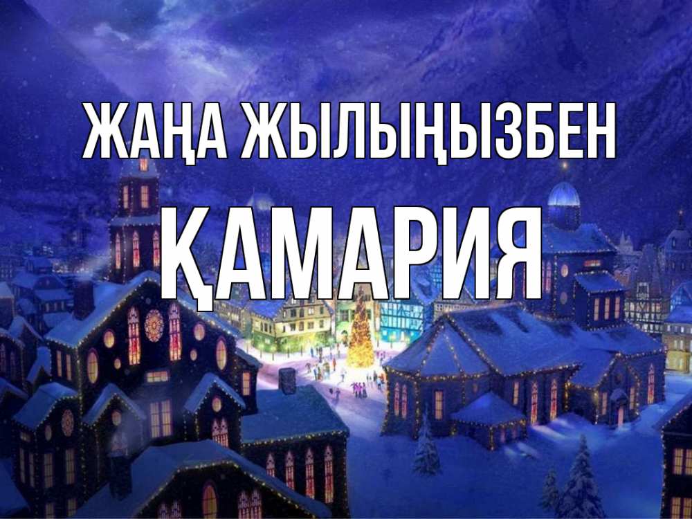 Күн сайын ашық хат с именем, ҚАМАРИЯ Жаңа жылыңызбен новый год Онлайн тегін жүктеп алу тілектері бар керемет карта 