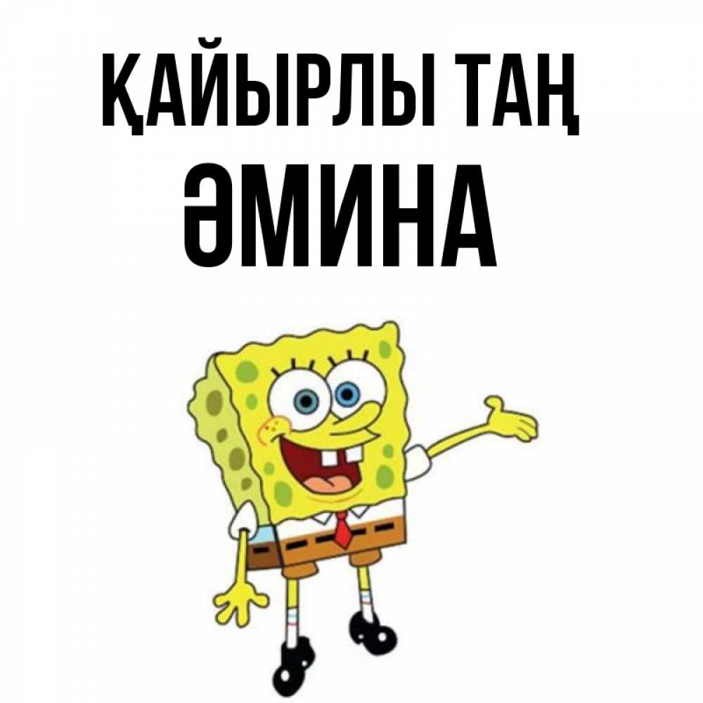 Күн сайын ашық хат с именем, ӘМИНА Қайырлы таң губка боб улыбается Онлайн тегін жүктеп алу тілектері бар керемет карта 