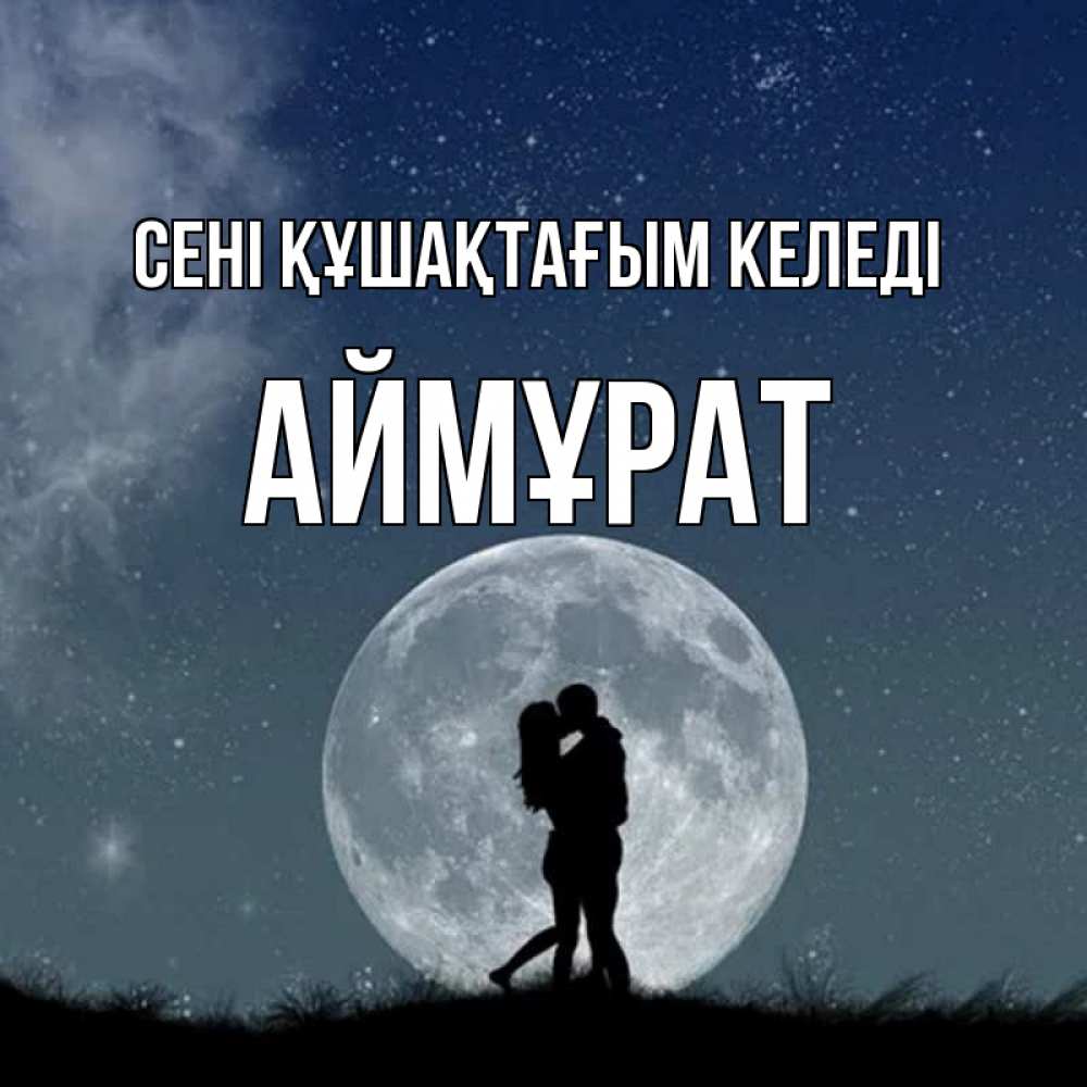 Күн сайын ашық хат с именем, Аймұрат сені құшақтағым келеді сладкая парочка Онлайн тегін жүктеп алу тілектері бар керемет карта 
