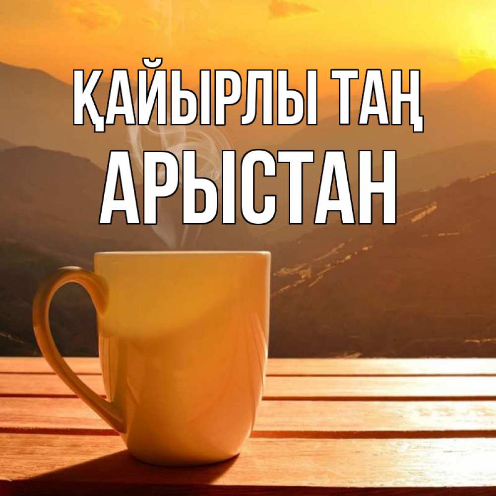 Күн сайын ашық хат с именем, Арыстан Қайырлы таң кофе в горах Онлайн тегін жүктеп алу тілектері бар керемет карта 