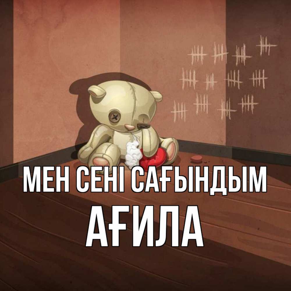 Күн сайын ашық хат с именем, АҒИЛА Мен сені сағындым скорее ко мне Онлайн тегін жүктеп алу тілектері бар керемет карта 