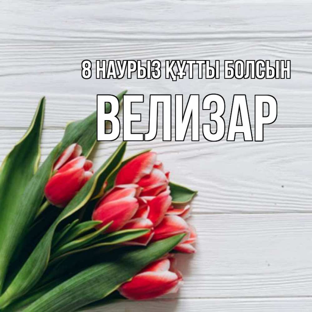 Күн сайын ашық хат с именем, Велизар 8 наурыз құтты болсын весна 2 Онлайн тегін жүктеп алу тілектері бар керемет карта 
