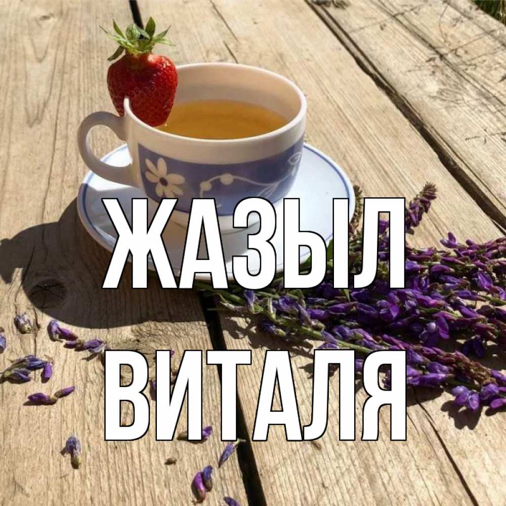 Күн сайын ашық хат с именем, Виталя Жазыл чай Онлайн тегін жүктеп алу тілектері бар керемет карта 