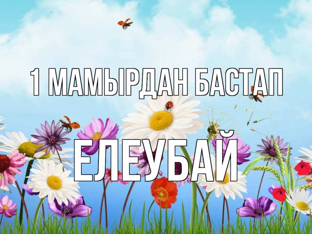Күн сайын ашық хат с именем, Елеубай 1 мамырдан бастап С 1 мая Онлайн тегін жүктеп алу тілектері бар керемет карта 
