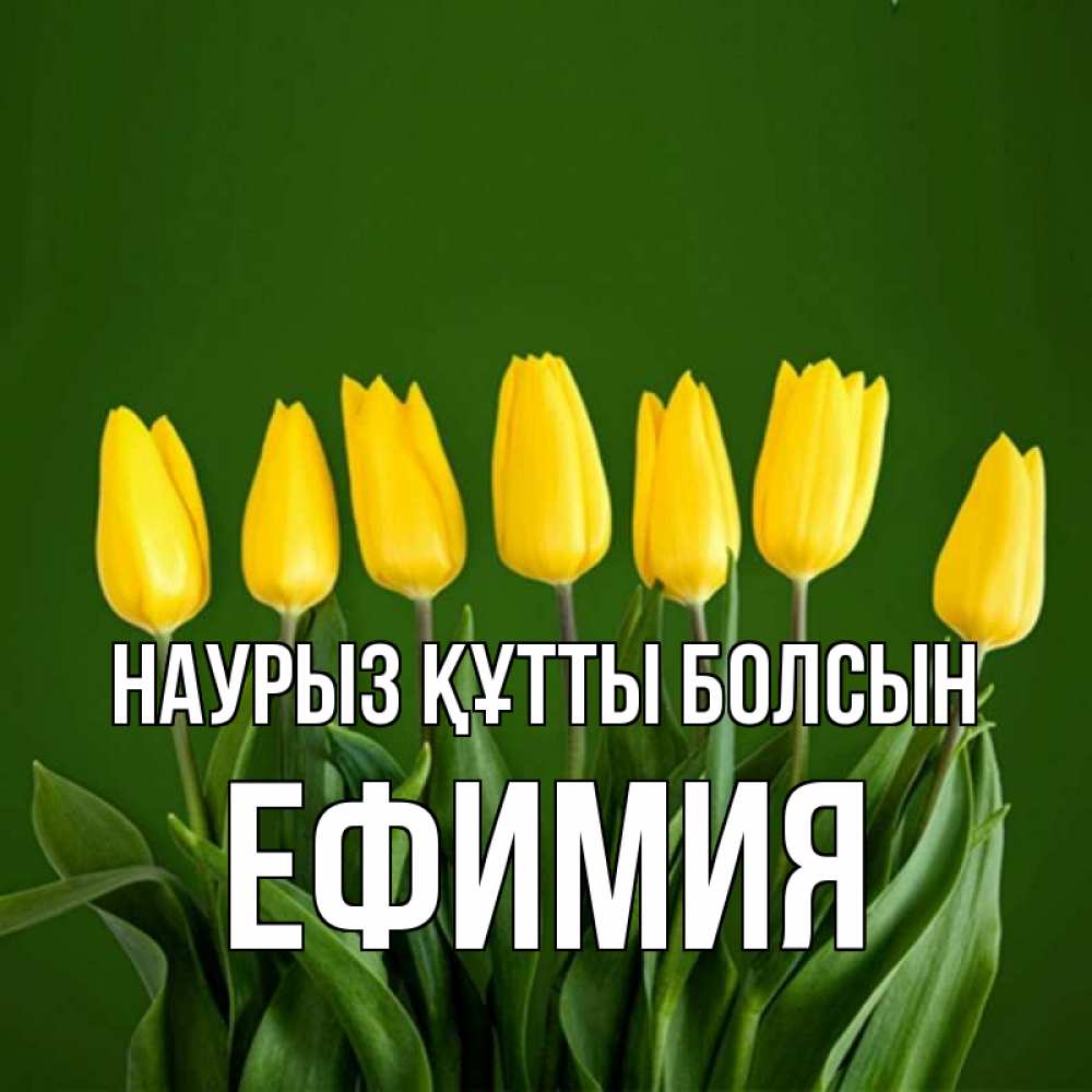 Күн сайын ашық хат с именем, Ефимия Наурыз құтты болсын желтого цвета 3 Онлайн тегін жүктеп алу тілектері бар керемет карта 