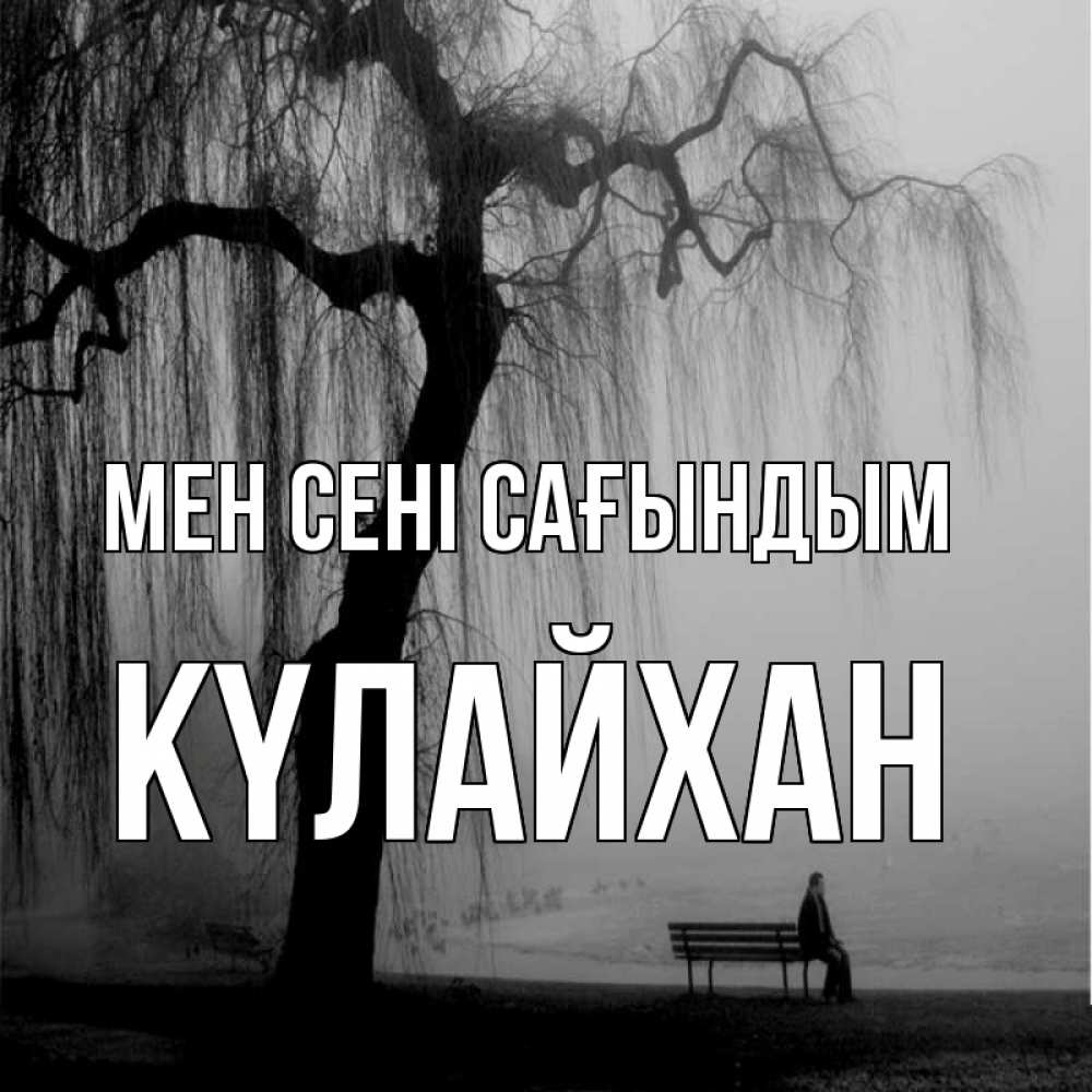 Күн сайын ашық хат с именем, КҮЛАЙХАН Мен сені сағындым лавочка под деревом я жду тебя Онлайн тегін жүктеп алу тілектері бар керемет карта 