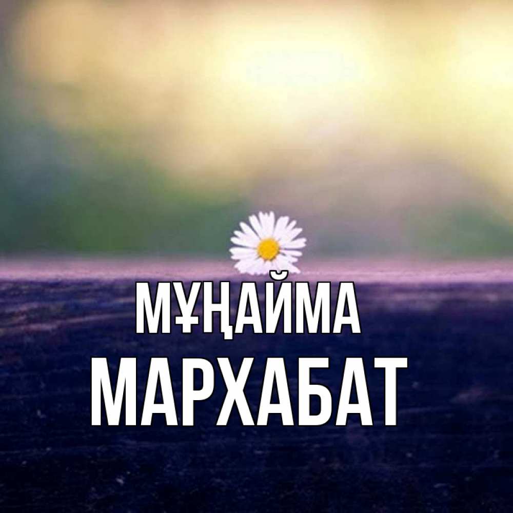 Күн сайын ашық хат с именем, МАРХАБАТ Мұңайма красота Онлайн тегін жүктеп алу тілектері бар керемет карта 