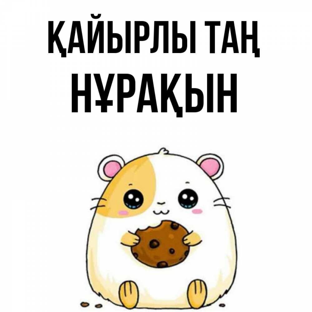 Күн сайын ашық хат с именем, НҰРАҚЫН Қайырлы таң есть печеньку. Утречко Онлайн тегін жүктеп алу тілектері бар керемет карта 