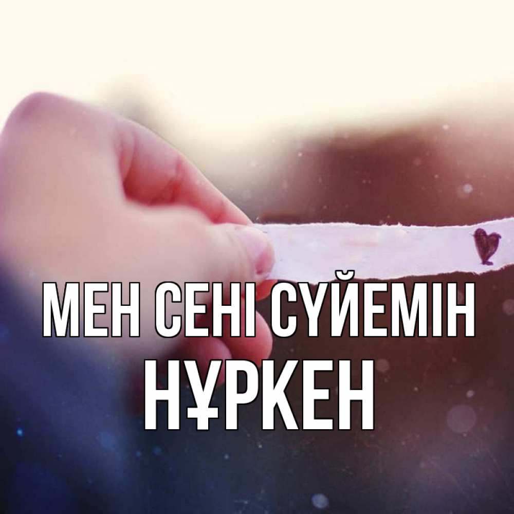 Күн сайын ашық хат с именем, Нұркен Мен сені сүйемін для тебя Онлайн тегін жүктеп алу тілектері бар керемет карта 