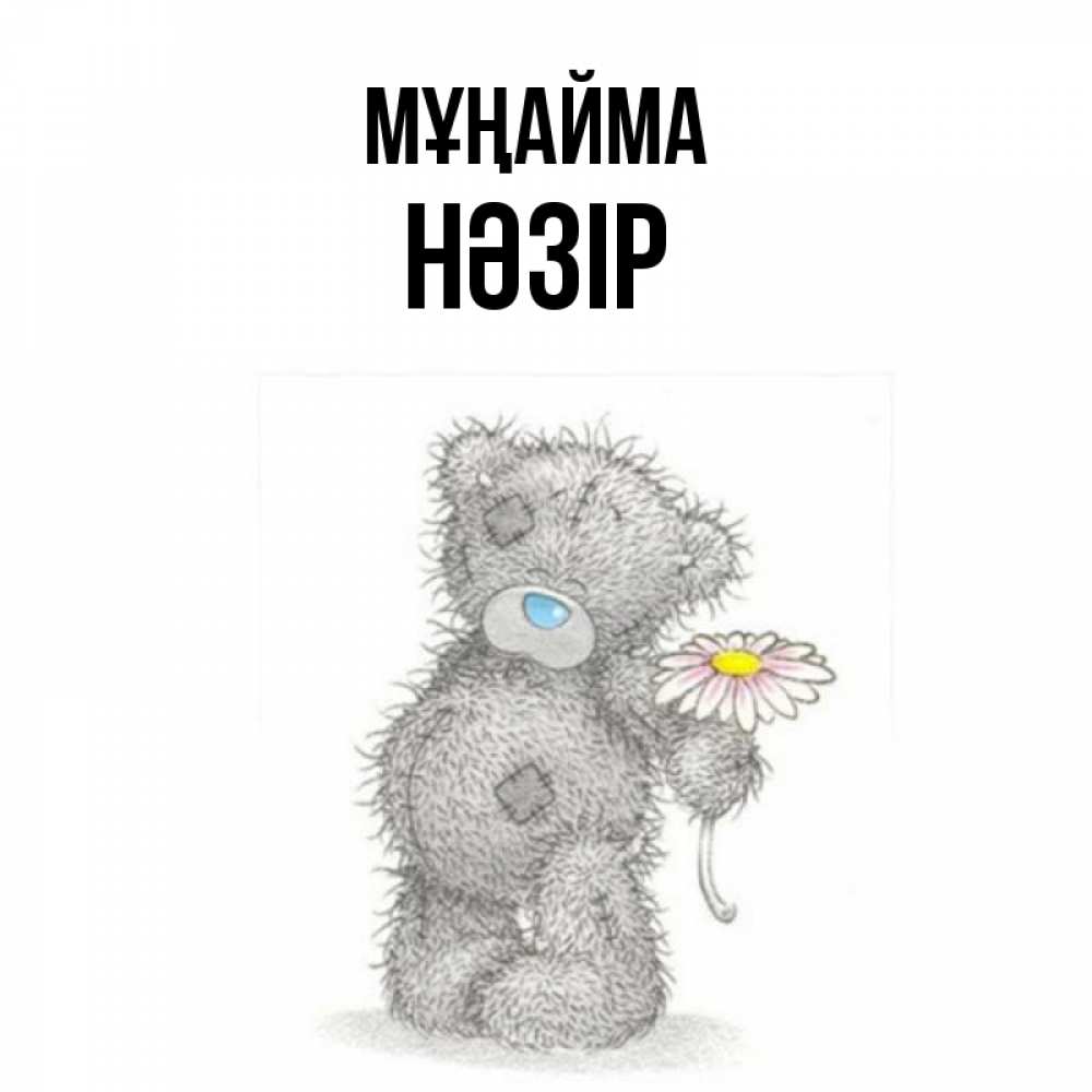 Күн сайын ашық хат с именем, НӘЗІР Мұңайма Плюшевый медвежонок с заплатками Онлайн тегін жүктеп алу тілектері бар керемет карта 