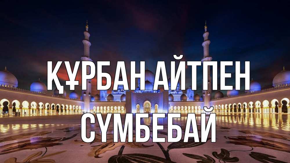 Күн сайын ашық хат с именем, СҮМБЕБАЙ Құрбан айтпен мечеть Онлайн тегін жүктеп алу тілектері бар керемет карта 