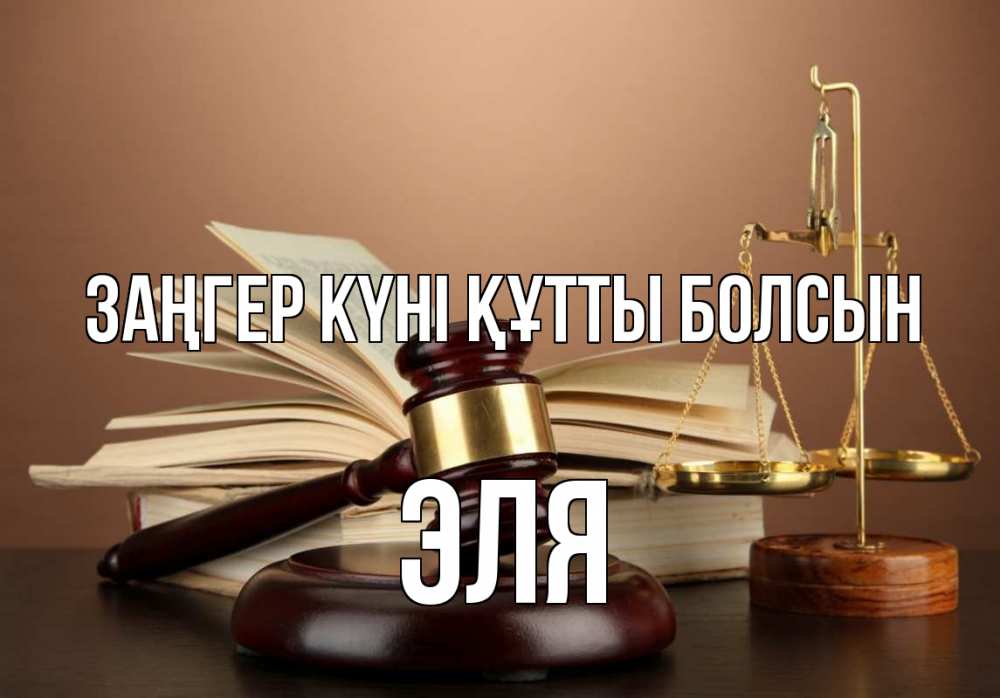 Күн сайын ашық хат с именем, Эля Заңгер күні құтты болсын с днем юриста Онлайн тегін жүктеп алу тілектері бар керемет карта 