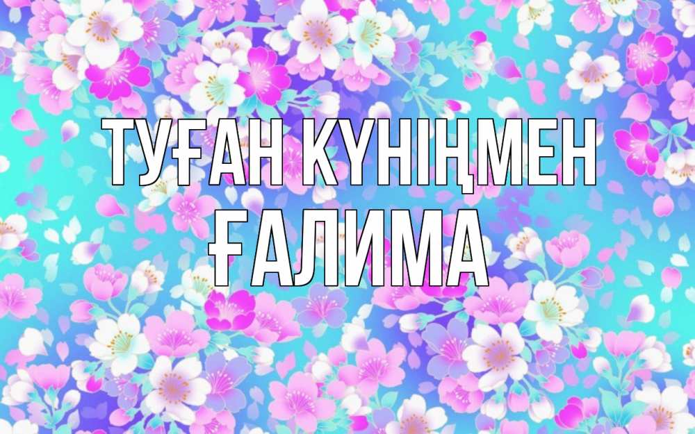 Күн сайын ашық хат с именем, ҒАЛИМА Туған күніңмен открытка с заливкой Онлайн тегін жүктеп алу тілектері бар керемет карта 
