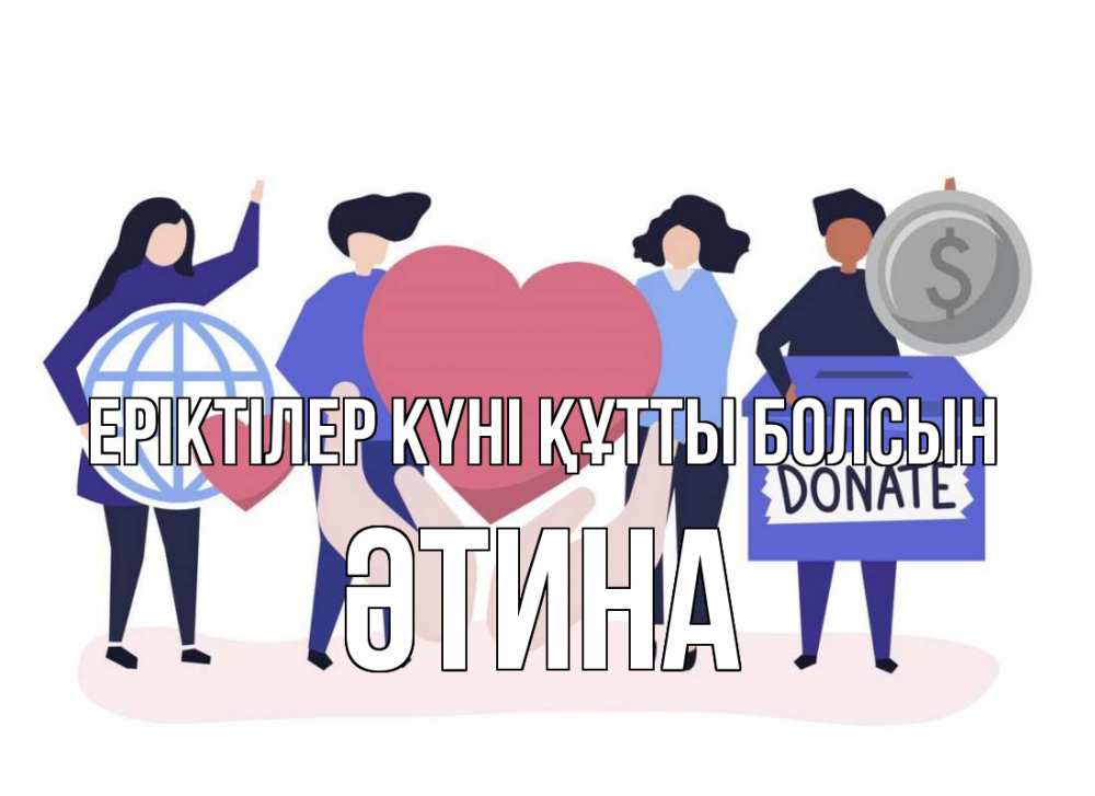 Күн сайын ашық хат с именем, ӘТИНА Еріктілер күні құтты болсын с днем волонтера Онлайн тегін жүктеп алу тілектері бар керемет карта 